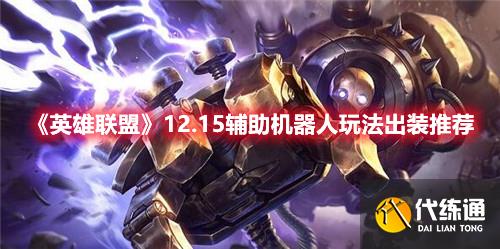 《英雄联盟》12.15辅助机器人玩法出装推荐 《英雄联盟》12.15辅助机器人玩法出装推荐