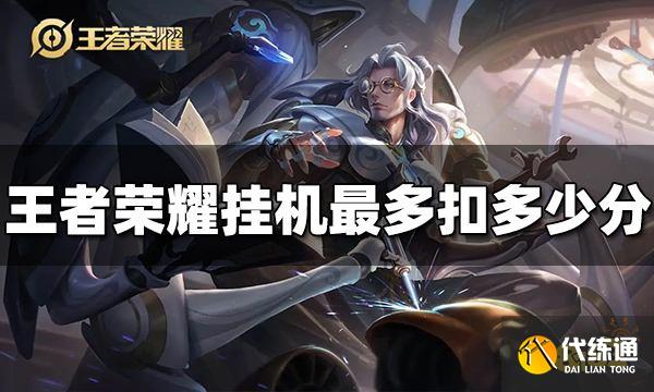 王者荣耀挂机最多扣多少分 挂机扣分上限介绍