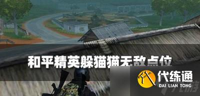 和平精英躲猫猫什么地点最佳 躲猫猫无敌点位置介绍