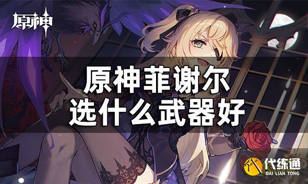 原神菲谢尔武器推荐 菲谢尔选什么武器好