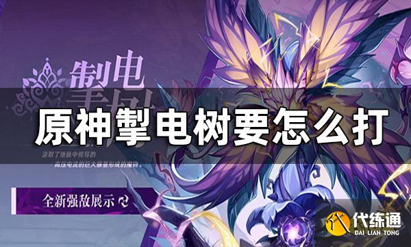 原神掣电树攻略一览 掣电树要怎么打