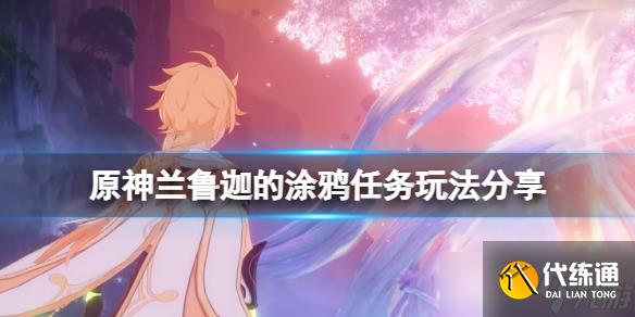 《原神》兰鲁迦的涂鸦怎么做？兰鲁迦的涂鸦任务玩法分享