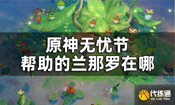 原神无忧节任务攻略一览 无忧节帮助的兰那罗在哪