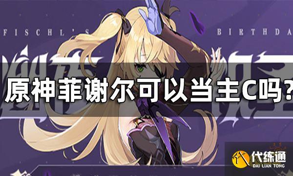 原神菲谢尔可以当主C吗? 物理皇女阵容推荐