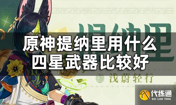原神提纳里四星武器推荐平民 提纳里用什么四星武器比较好