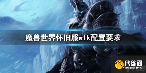 《魔兽世界》怀旧服wlk配置要求 巫妖王之怒什么配置能玩
