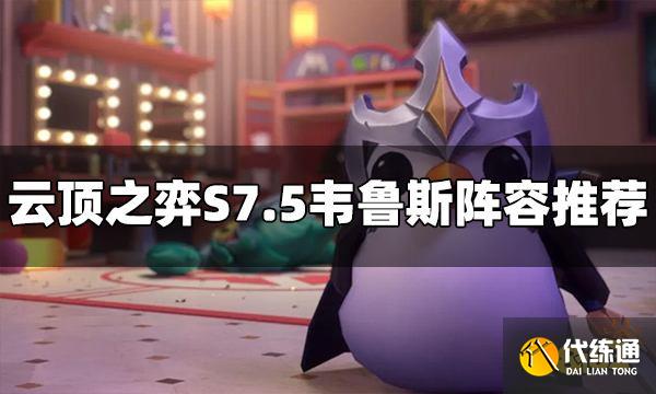 云顶之弈S7.5韦鲁斯主C阵容是什么 韦鲁斯主C阵容推荐