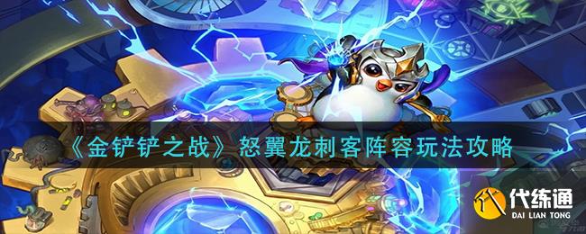 金铲铲怒翼龙刺客阵容怎么玩 怒翼龙刺客阵容搭配及玩法攻略 金铲铲怒翼龙刺客阵容怎么玩 怒翼龙刺客阵容搭配及玩法攻略