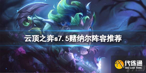 《云顶之弈》s7.5赌纳尔怎么玩?s7.5赌纳尔阵容推荐