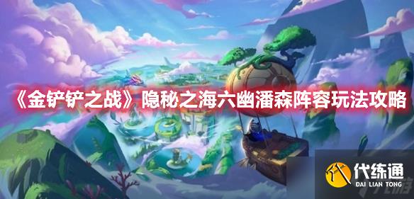《金铲铲之战》隐秘之海六幽潘森阵容玩法攻略