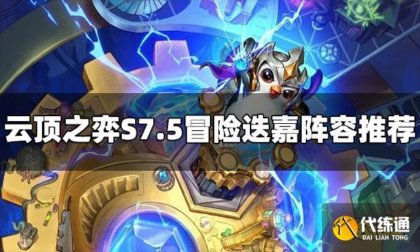 云顶之弈S7.5冒险迭嘉阵容怎么玩 冒险迭嘉阵容推荐
