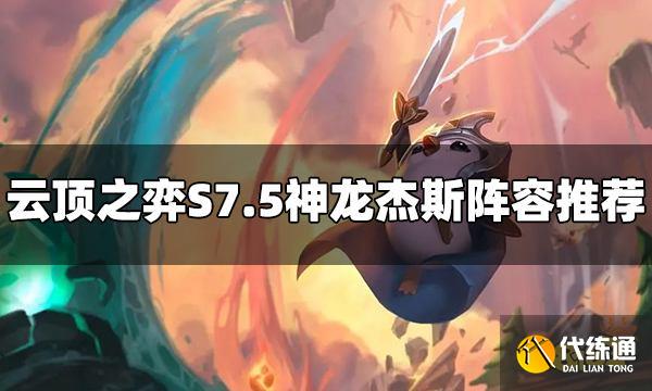 云顶之弈S7.5神龙杰斯阵容怎么玩 神龙杰斯阵容推荐
