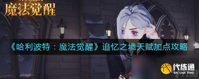 《哈利波特:魔法觉醒》追忆之境天赋加点攻略