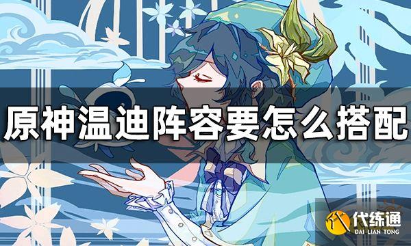 原神温迪配队推荐攻略 温迪阵容要怎么搭配