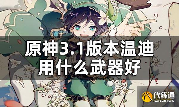 原神温迪武器推荐一览 3.1版本温迪用什么武器好
