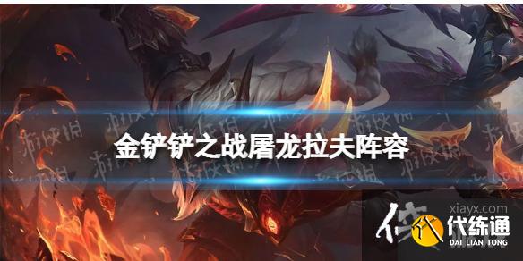 金铲铲之战屠龙拉夫阵容推荐 金铲铲之战屠龙拉夫阵容推荐
