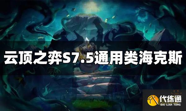 云顶之弈S7.5通用类海克斯有哪些 通用类海克斯一图流