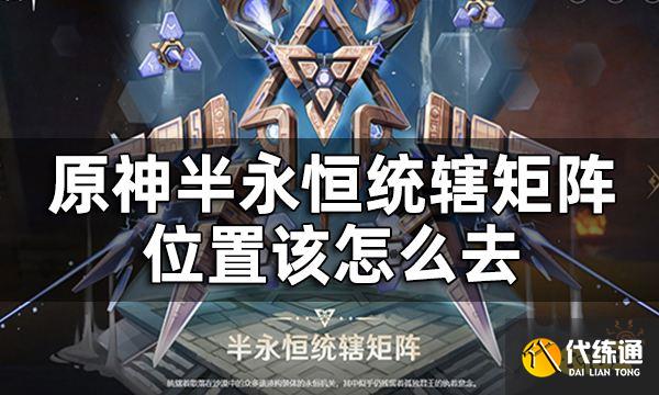 原神半永恒统辖矩阵位置一览 半永恒统辖矩阵位置该怎么去