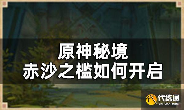 原神秘境赤沙之槛介绍一览 赤沙之槛如何开启