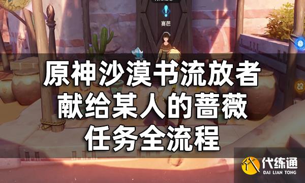 原神沙漠书流放者献给某人的蔷薇任务全流程 3.1须弥双系列世界任务攻略