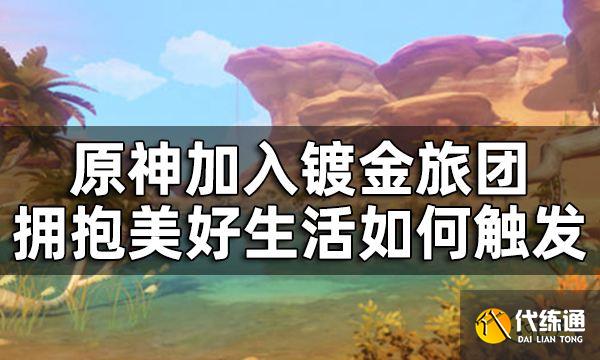 原神加入镀金旅团拥抱美好生活任务攻略 加入镀金旅团拥抱美好生活如何触发