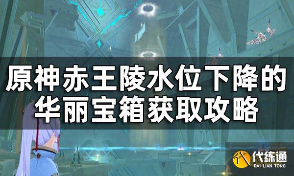 原神赤王陵华丽宝箱获取攻略 赤王陵的水位如何下降