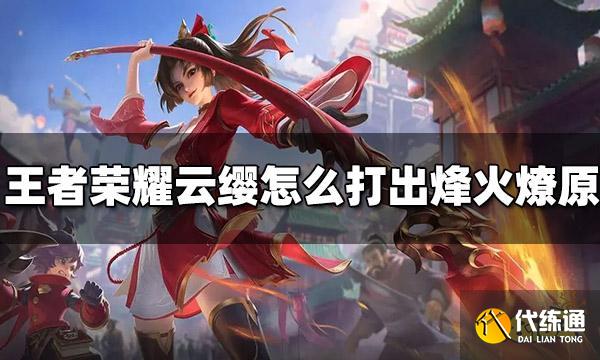 王者荣耀云缨怎么打出烽火燎原 云樱烽火燎原攻略分享