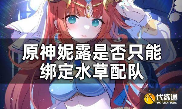 原神妮露配队预测 妮露是否只能绑定水草配队