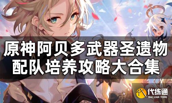 原神阿贝多培养攻略大合集 阿贝多武器圣遗物配队推荐一览