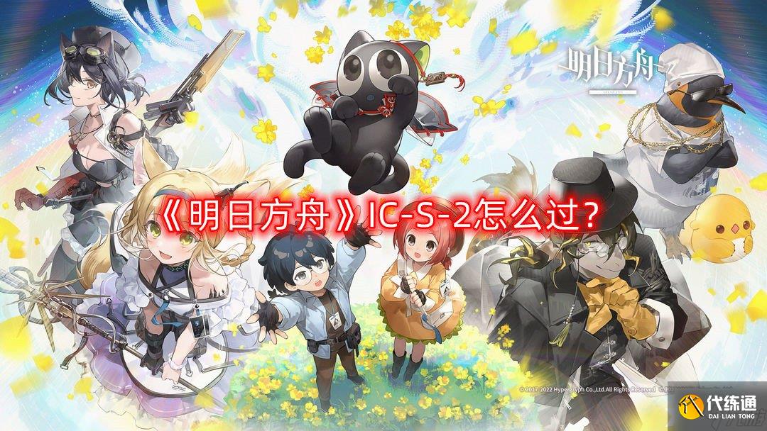 《明日方舟》IC-S-2怎么过？IC-S-2通关攻略
