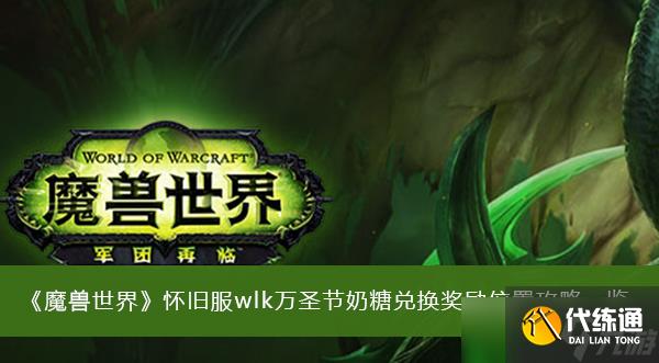 《魔兽世界》怀旧服wlk万圣节奶糖兑换奖励位置攻略一览