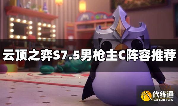 云顶之弈S7.5男枪阵容怎么玩 男枪主C阵容推荐