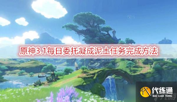 原神3.1每日委托凝成泥土任务完成方法