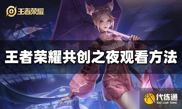 《王者荣耀》共创之夜在哪里看？七周年共创之夜观看方法分享