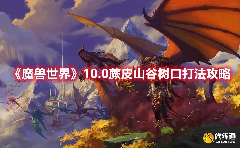 《魔兽世界》10.0蕨皮山谷树口打法攻略