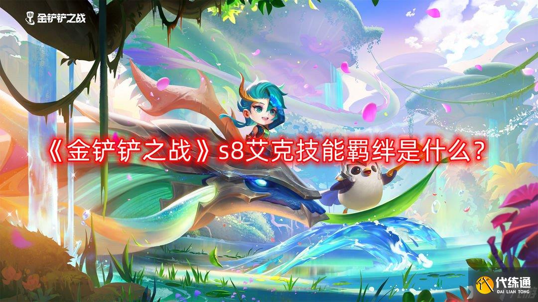 《金铲铲之战》s8艾克技能羁绊是什么?s8艾克技能羁绊强化一览