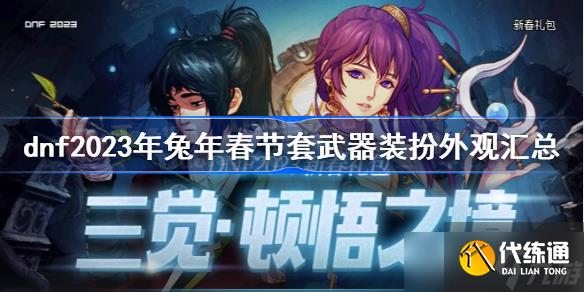 dnf2023年兔年春节套武器装扮外观汇总 dnf春节套武器装扮全职业外观一览2023