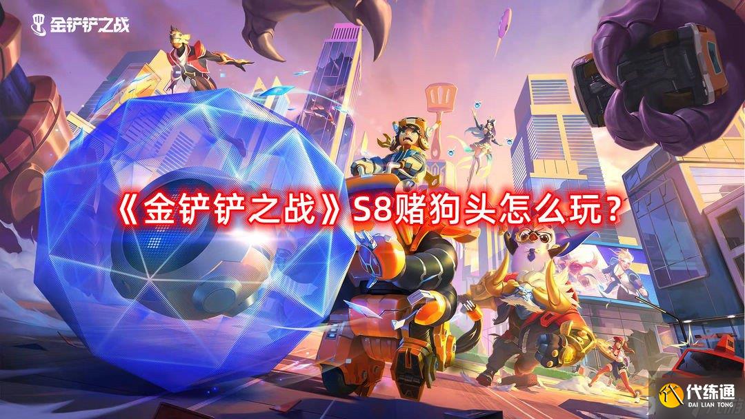 《金铲铲之战》S8赌狗头怎么玩？S8赌狗头阵容攻略