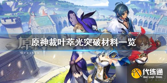 《原神》3.4裁叶萃光突破材料有哪些?裁叶萃光突破材料一览
