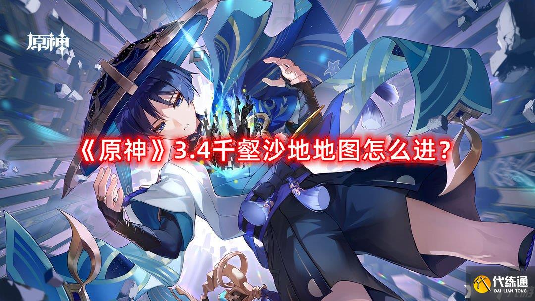 《原神》3.4千壑沙地地图怎么进?3.4千壑沙地地图进入方法