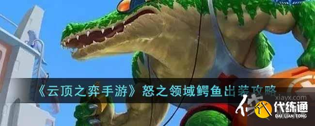 《云顶之弈手游》怒之领域鳄鱼出装攻略