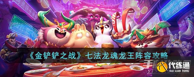 《金铲铲之战》七法龙魂龙王阵容攻略