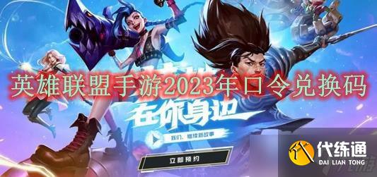 英雄联盟手游2023年口令兑换码有哪些？英雄联盟手游兑换码领取2023