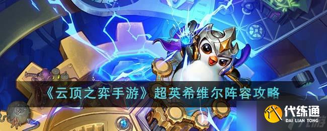 云顶之弈手游超英希维尔阵容怎么玩-云顶之弈手游超英希维尔阵容攻略