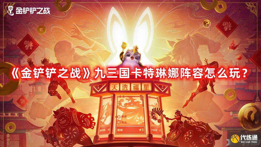 《金铲铲之战》九三国卡特琳娜阵容怎么玩?九三国卡特琳娜阵容攻略