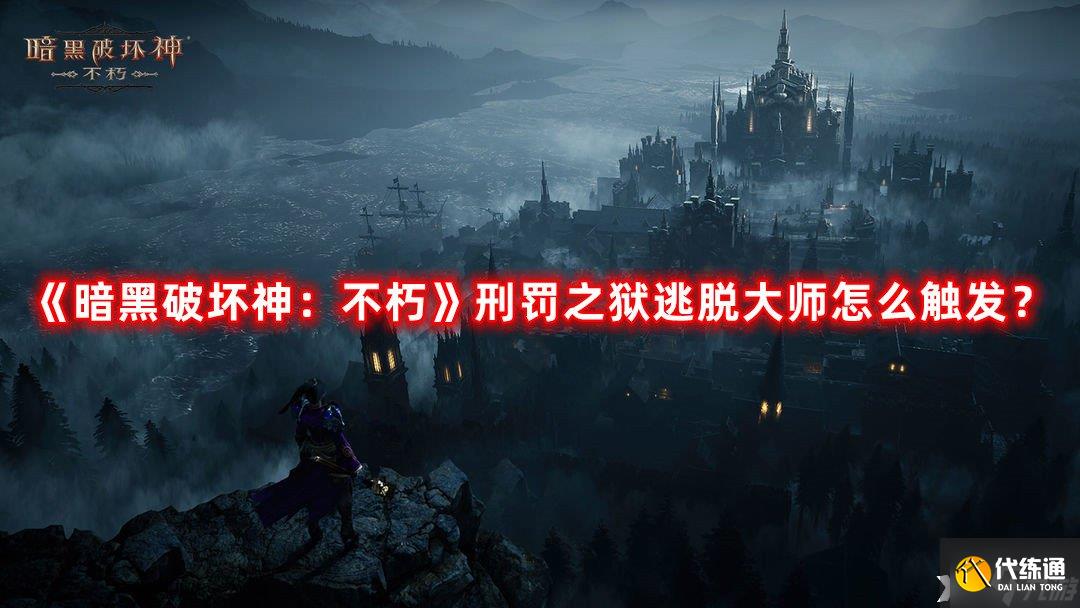 《暗黑破坏神:不朽》刑罚之狱逃脱大师怎么触发?刑罚之狱逃脱大师触发方法