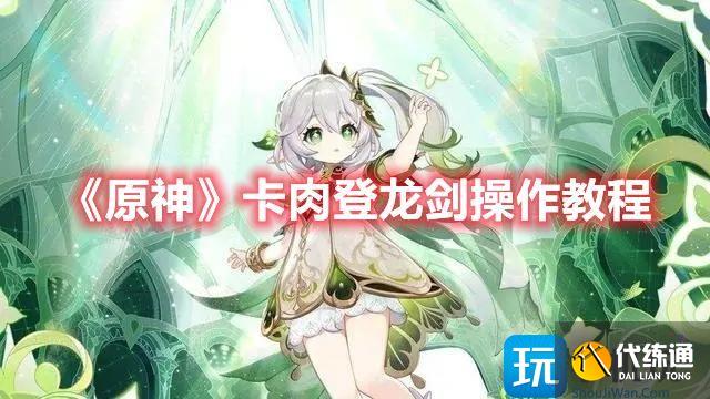 《原神》卡肉登龙剑操作教程