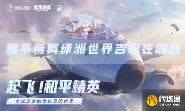 和平精英绿洲世界吉莉在哪里NPC位置介绍