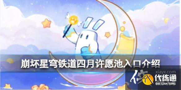 崩坏星穹铁道四月许愿池怎么进 崩坏星穹铁道四月许愿池怎么进