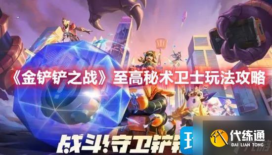 金铲铲之战至高秘术卫士怎么搭配-至高秘术卫士玩法技巧推荐